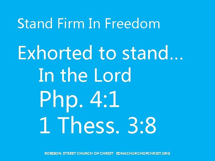 Stand Firm In Freedom Exhorted to stand… In the Lord Php. 4: 1 1