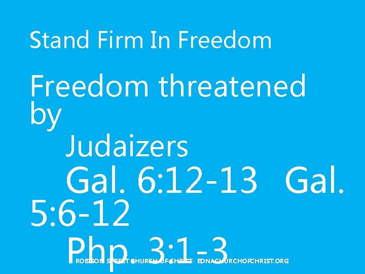 Stand Firm In Freedom threatened by Judaizers Gal. 6: 12 -13 Gal. 5: 6
