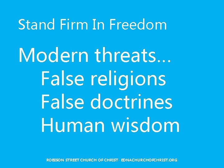 Stand Firm In Freedom Modern threats… False religions False doctrines Human wisdom ROBISON STREET