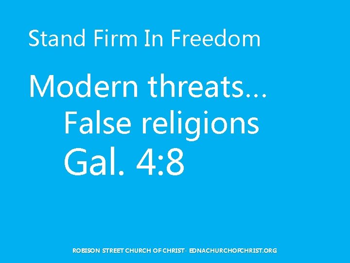 Stand Firm In Freedom Modern threats… False religions Gal. 4: 8 ROBISON STREET CHURCH