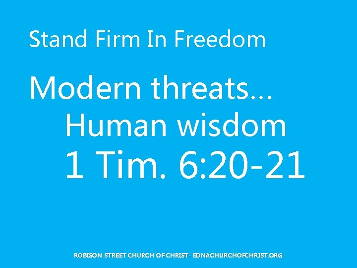 Stand Firm In Freedom Modern threats… Human wisdom 1 Tim. 6: 20 -21 ROBISON