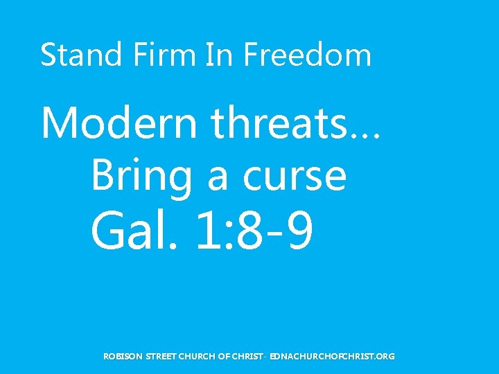 Stand Firm In Freedom Modern threats… Bring a curse Gal. 1: 8 -9 ROBISON