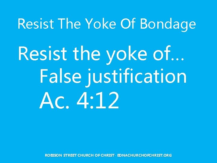 Resist The Yoke Of Bondage Resist the yoke of… False justification Ac. 4: 12