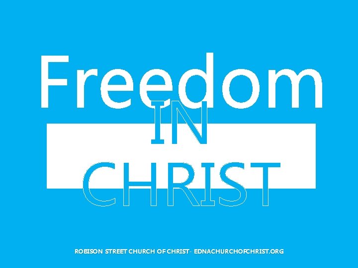 Freedom IN CHRIST ROBISON STREET CHURCH OF CHRIST- EDNACHURCHOFCHRIST. ORG 