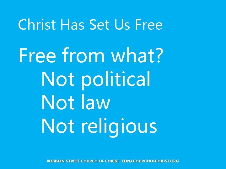 Christ Has Set Us Free from what? Not political Not law Not religious ROBISON