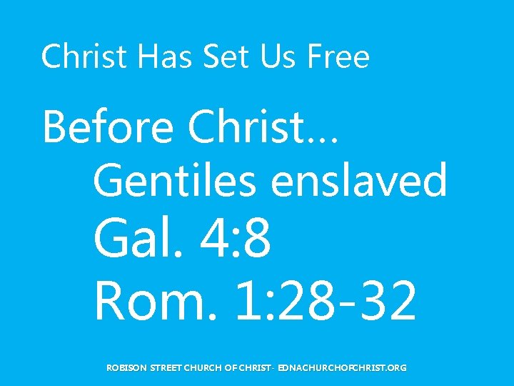 Christ Has Set Us Free Before Christ… Gentiles enslaved Gal. 4: 8 Rom. 1: