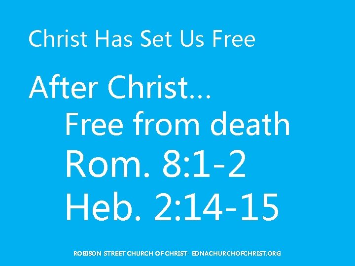 Christ Has Set Us Free After Christ… Free from death Rom. 8: 1 -2