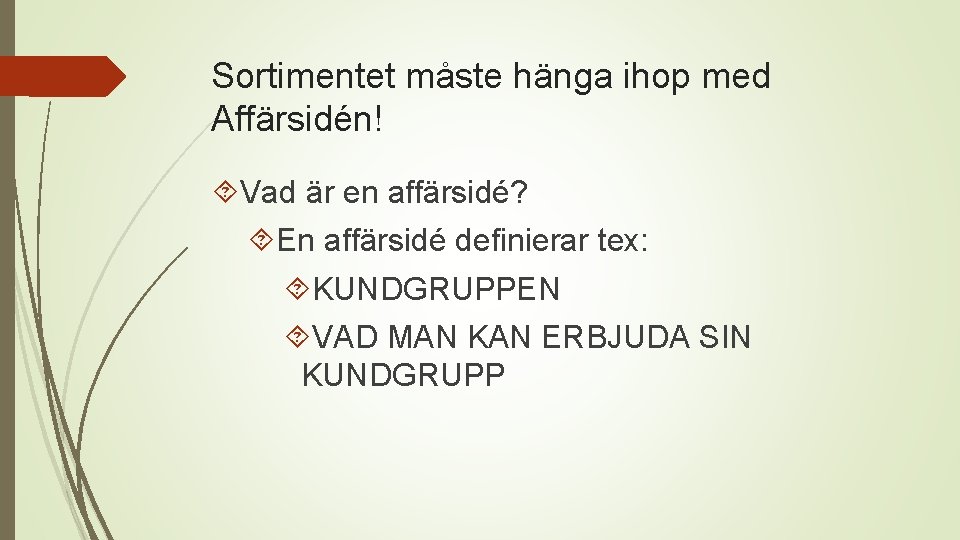 Sortimentet måste hänga ihop med Affärsidén! Vad är en affärsidé? En affärsidé definierar tex: