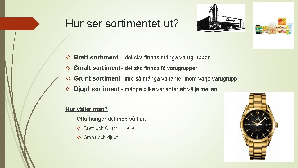 Hur ser sortimentet ut? Brett sortiment - det ska finnas många varugrupper Smalt sortiment