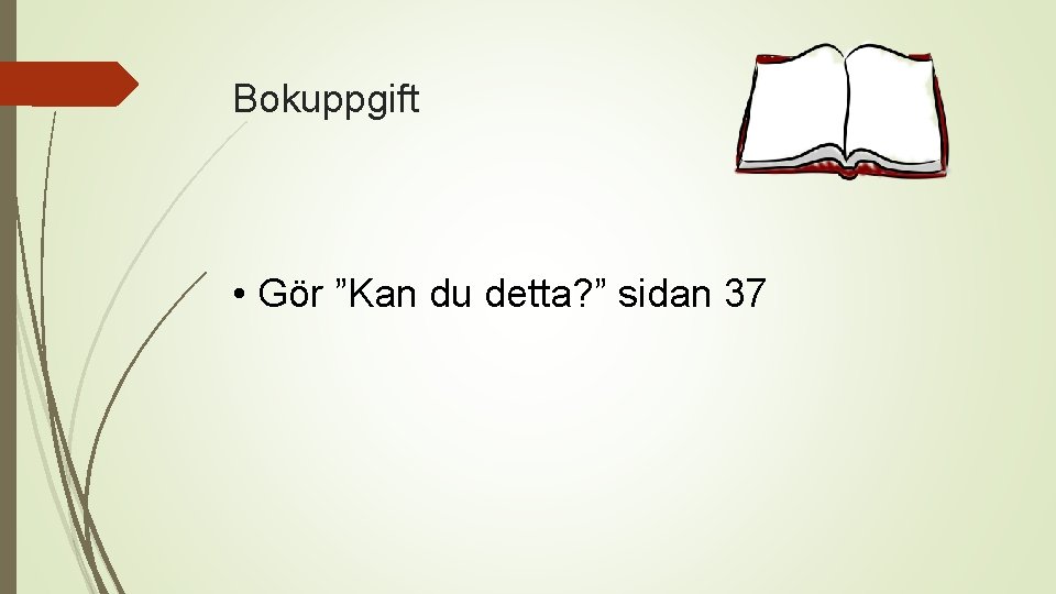 Bokuppgift • Gör ”Kan du detta? ” sidan 37 