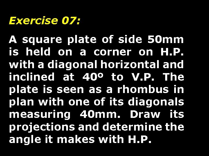Exercise 07: A square plate of side 50 mm is held on a corner