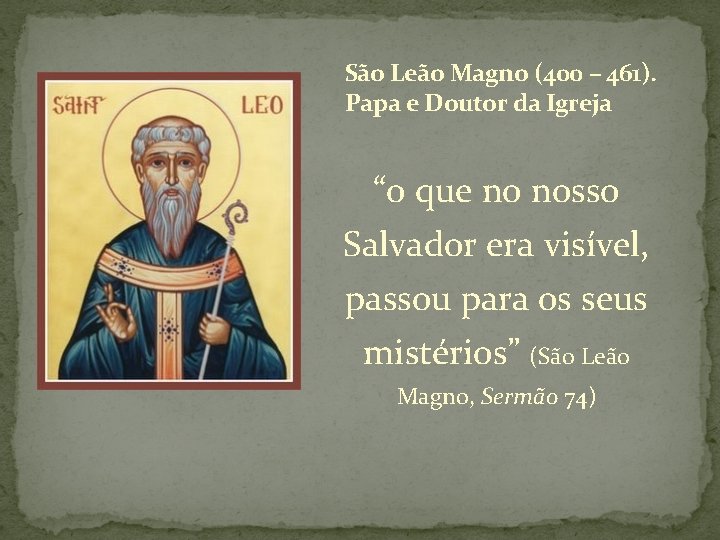 São Leão Magno (400 – 461). Papa e Doutor da Igreja “o que no