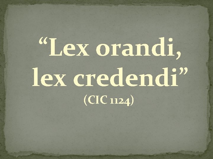 “Lex orandi, lex credendi” (CIC 1124) 