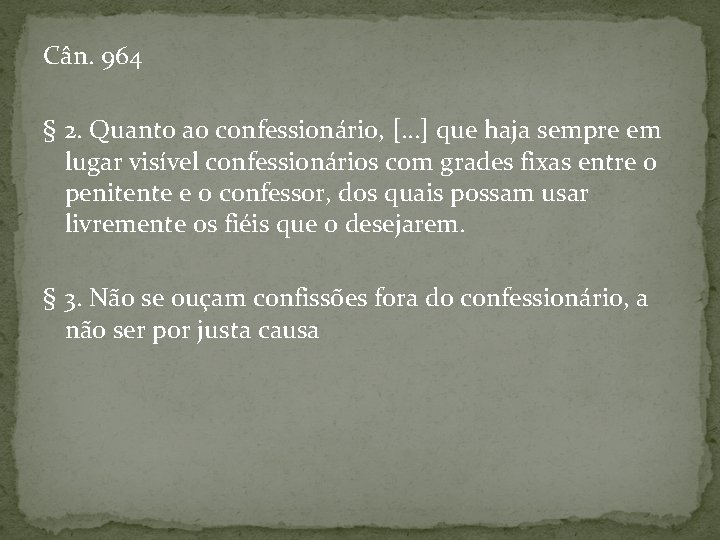 Cân. 964 § 2. Quanto ao confessionário, [. . . ] que haja sempre