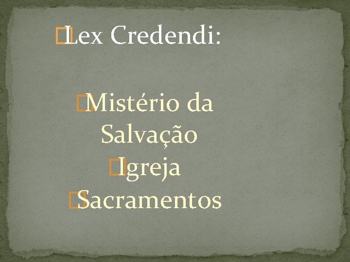 � Lex Credendi: � Mistério da Salvação � Igreja � Sacramentos 