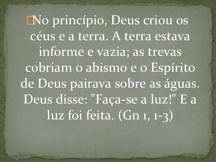 �No princípio, Deus criou os céus e a terra. A terra estava informe e