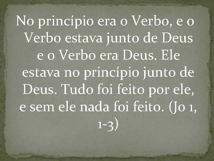 No princípio era o Verbo, e o Verbo estava junto de Deus e o