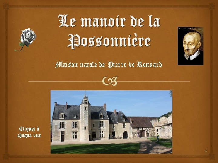 Le manoir de la Possonnière Maison natale de Pierre de Ronsard Cliquez à chaque Le manoir de la Possonnière Maison natale de Pierre de Ronsard Cliquez à chaque