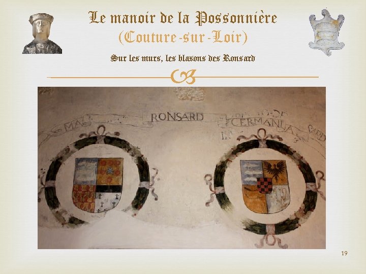 Le manoir de la Possonnière (Couture-sur-Loir) Sur les murs, les blasons des Ronsard 19 Le manoir de la Possonnière (Couture-sur-Loir) Sur les murs, les blasons des Ronsard 19