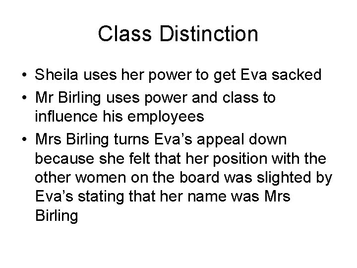 Class Distinction • Sheila uses her power to get Eva sacked • Mr Birling