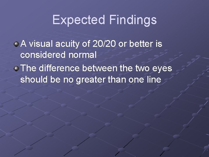 Expected Findings A visual acuity of 20/20 or better is considered normal The difference