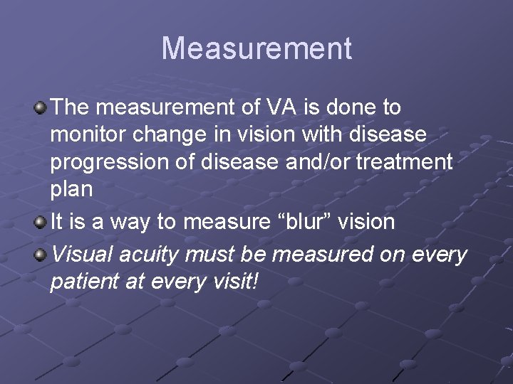 Measurement The measurement of VA is done to monitor change in vision with disease