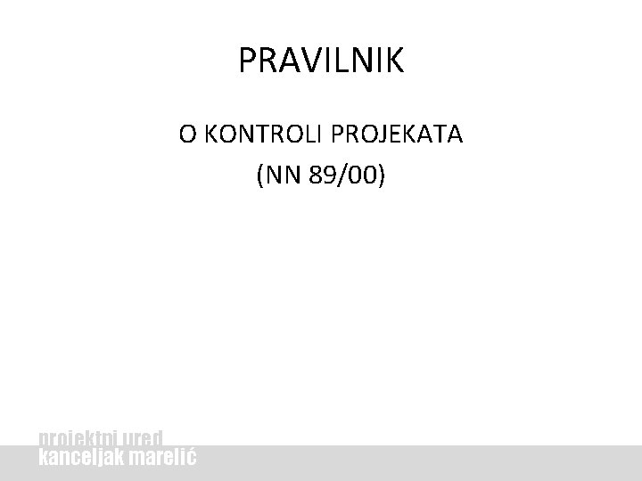 PRAVILNIK O KONTROLI PROJEKATA (NN 89/00) projektni ured kanceljak marelić 