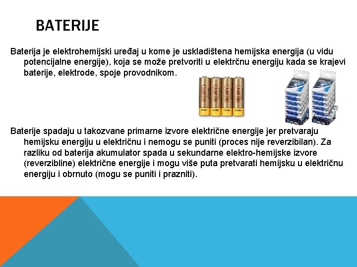 BATERIJE Baterija je elektrohemijski uređaj u kome je uskladištena hemijska energija (u vidu potencijalne