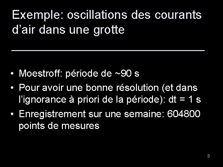 Exemple: oscillations des courants d’air dans une grotte ______________ • Moestroff: période de ~90