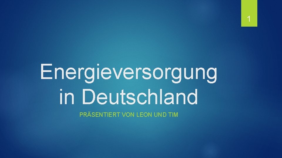 1 Energieversorgung in Deutschland PRÄSENTIERT VON LEON UND TIM 