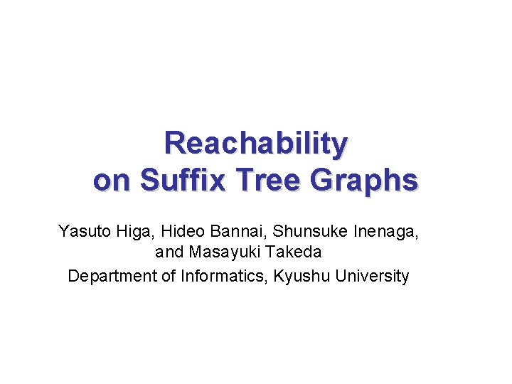 Reachability on Suffix Tree Graphs Yasuto Higa, Hideo Bannai, Shunsuke Inenaga, and Masayuki Takeda