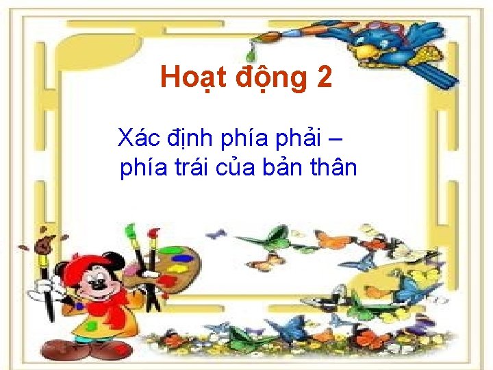 Hoạt động 2 Xác định phía phải – phía trái của bản thân Trường