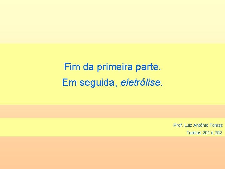 Fim da primeira parte. Em seguida, eletrólise. Prof. Luiz Antônio Tomaz Turmas 201 e