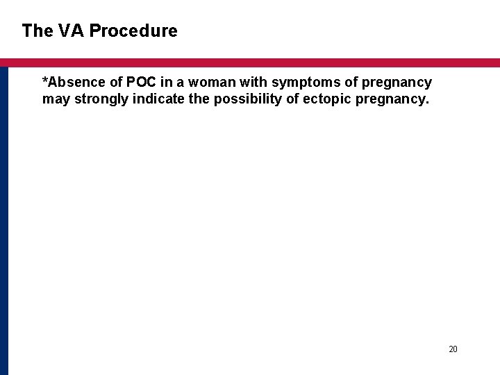 The VA Procedure *Absence of POC in a woman with symptoms of pregnancy may