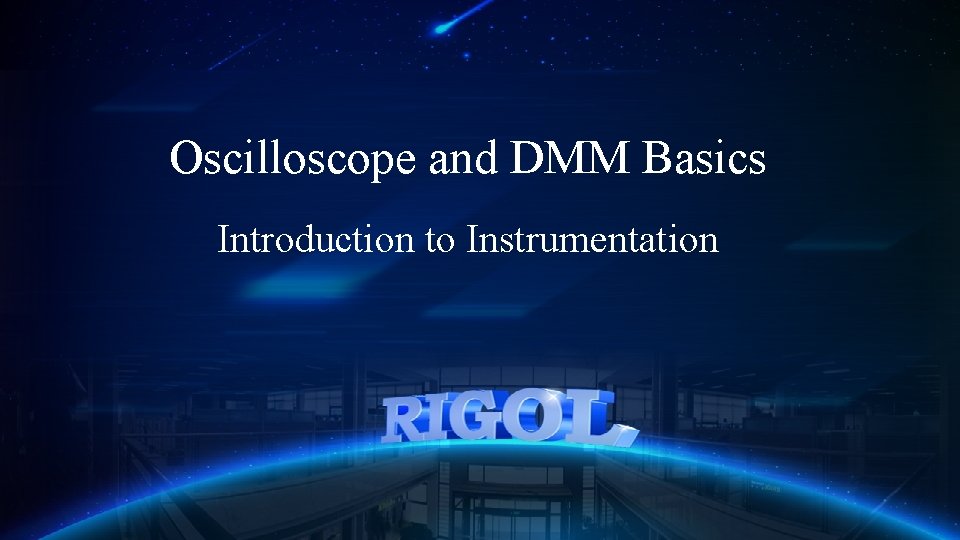 Oscilloscope and DMM Basics Introduction to Instrumentation RIGOL TECHNOLOGIES, INC. 