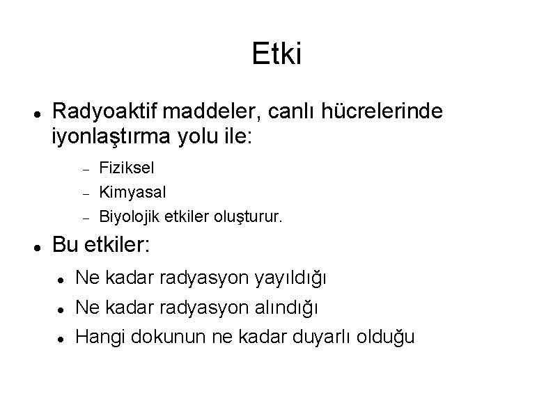 Etki Radyoaktif maddeler, canlı hücrelerinde iyonlaştırma yolu ile: Fiziksel Kimyasal Biyolojik etkiler oluşturur. Bu