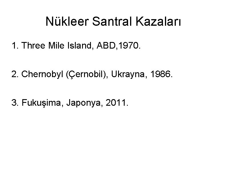 Nükleer Santral Kazaları 1. Three Mile Island, ABD, 1970. 2. Chernobyl (Çernobil), Ukrayna, 1986.