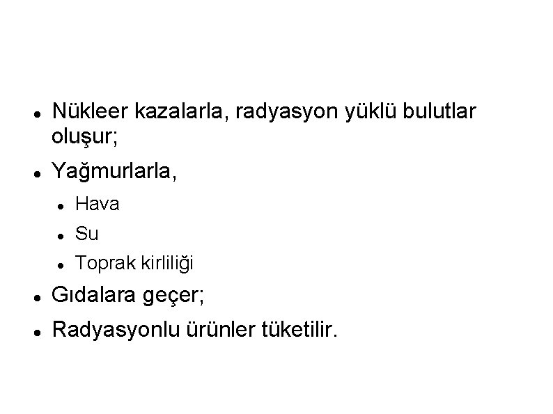  Nükleer kazalarla, radyasyon yüklü bulutlar oluşur; Yağmurlarla, Hava Su Toprak kirliliği Gıdalara geçer;