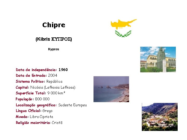 Chipre (Kibris KUPROS) Kypros Data de independência: 1960 Data de Entrada: 2004 Sistema