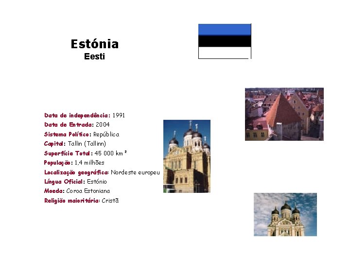 Estónia Eesti Data de independência: 1991 Data de Entrada: 2004 Sistema Político: República Capital: