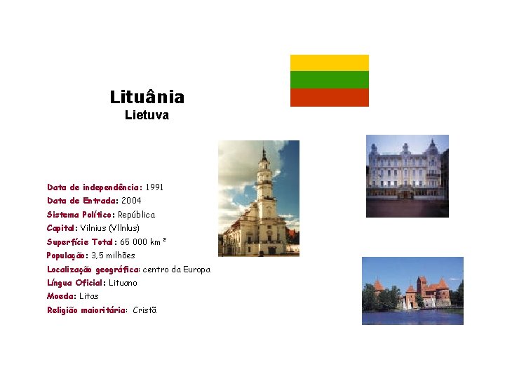 Lituânia Lietuva Data de independência: 1991 Data de Entrada: 2004 Sistema Político: República Capital: