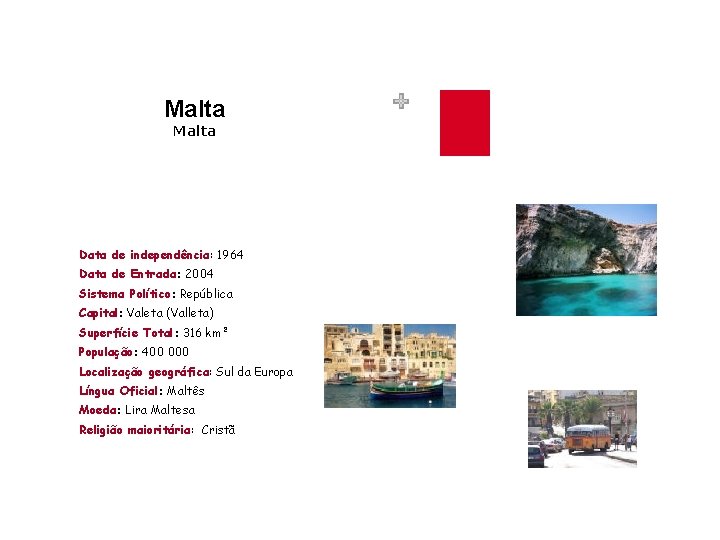 Malta Data de independência: 1964 Data de Entrada: 2004 Sistema Político: República Capital: Valeta
