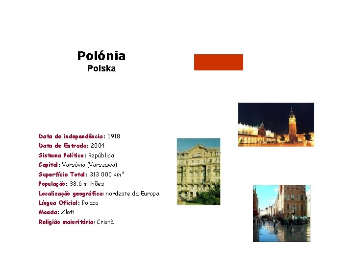 Polónia Polska Data de independência: 1918 Data de Entrada: 2004 Sistema Político: República Capital:
