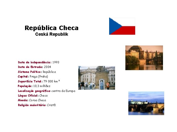 República Checa Ceská Republik Data de independência: 1993 Data de Entrada: 2004 Sistema Político: