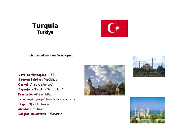 Turquia Türkiye País Candidato à União Europeia Data de formação: 1453 Sistema Político: República