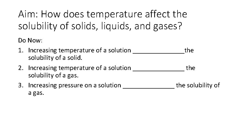 Aim: How does temperature affect the solubility of solids, liquids, and gases? Do Now: