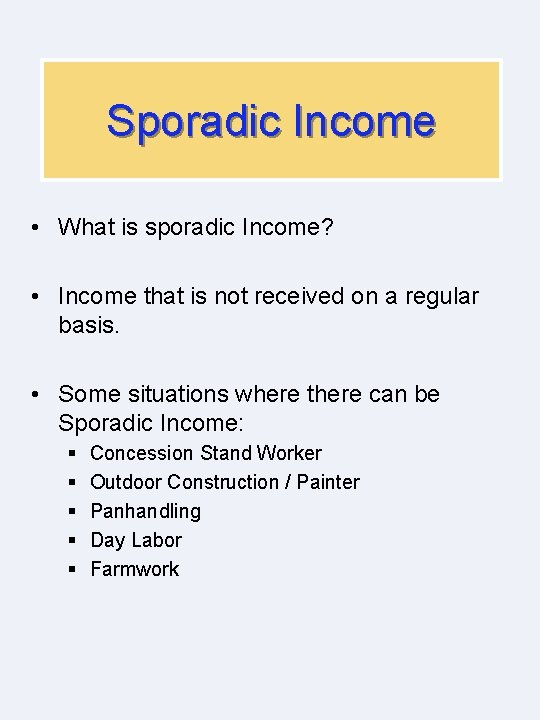 Sporadic Income • What is sporadic Income? • Income that is not received on