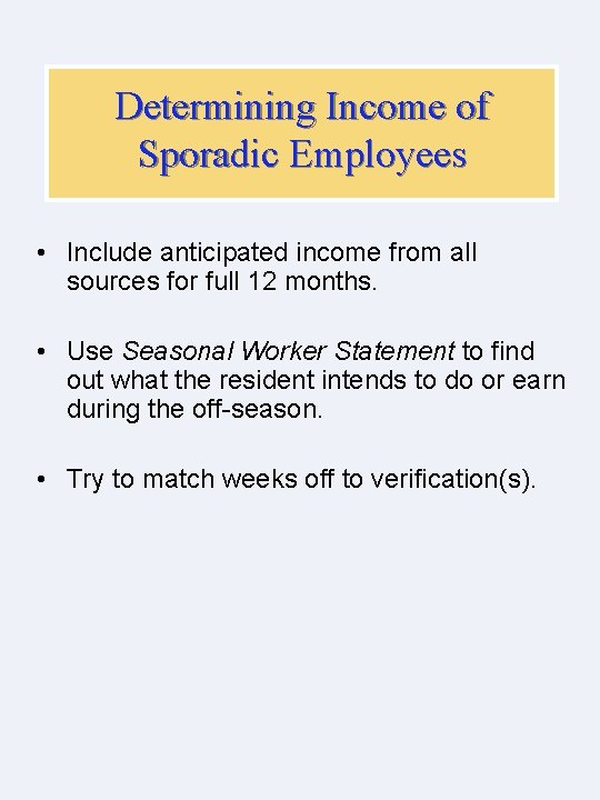 Determining Income of Sporadic Employees • Include anticipated income from all sources for full