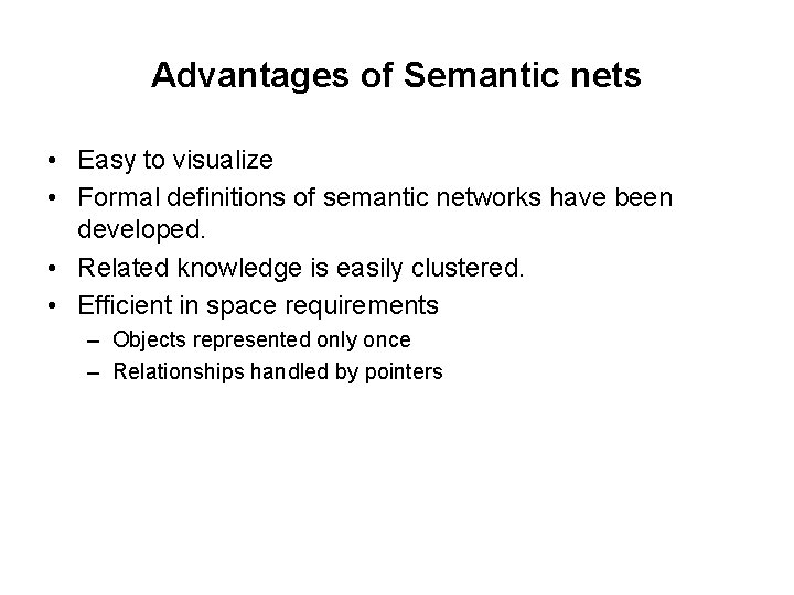 Advantages of Semantic nets • Easy to visualize • Formal definitions of semantic networks