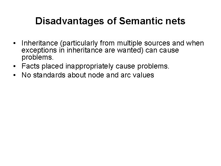 Disadvantages of Semantic nets • Inheritance (particularly from multiple sources and when exceptions in